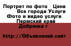 Портрет по фото › Цена ­ 700 - Все города Услуги » Фото и видео услуги   . Пермский край,Добрянка г.